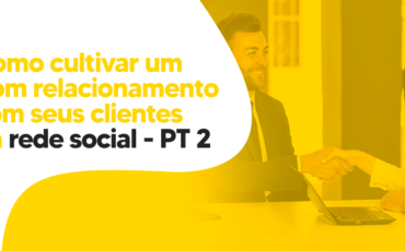 Como cultivar um bom relacionamento com seus clientes na rede social – pt2