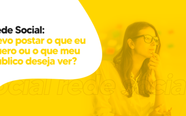 Rede Social: devo postar o que eu quero ou o que meu público deseja ver?