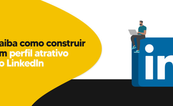 Saiba como construir um perfil atrativo no LinkedIn