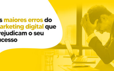 Os maiores erros do marketing digital que prejudicam o seu sucesso
