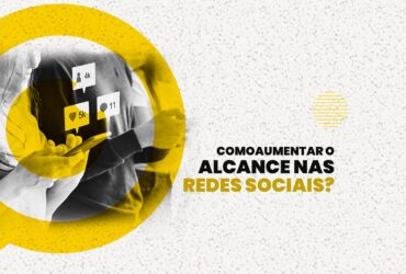 Como aumentar o alcance nas redes sociais